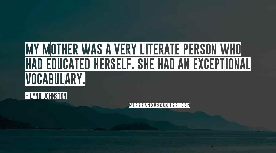 Lynn Johnston Quotes: My mother was a very literate person who had educated herself. She had an exceptional vocabulary.