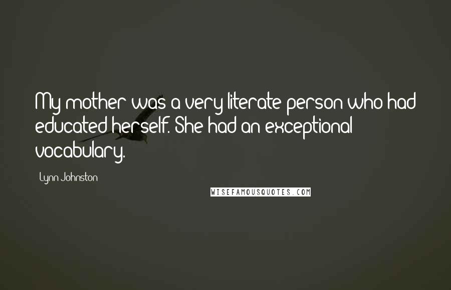 Lynn Johnston Quotes: My mother was a very literate person who had educated herself. She had an exceptional vocabulary.