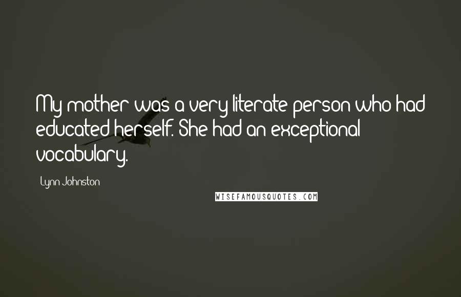 Lynn Johnston Quotes: My mother was a very literate person who had educated herself. She had an exceptional vocabulary.