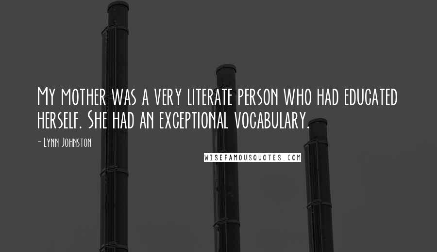 Lynn Johnston Quotes: My mother was a very literate person who had educated herself. She had an exceptional vocabulary.