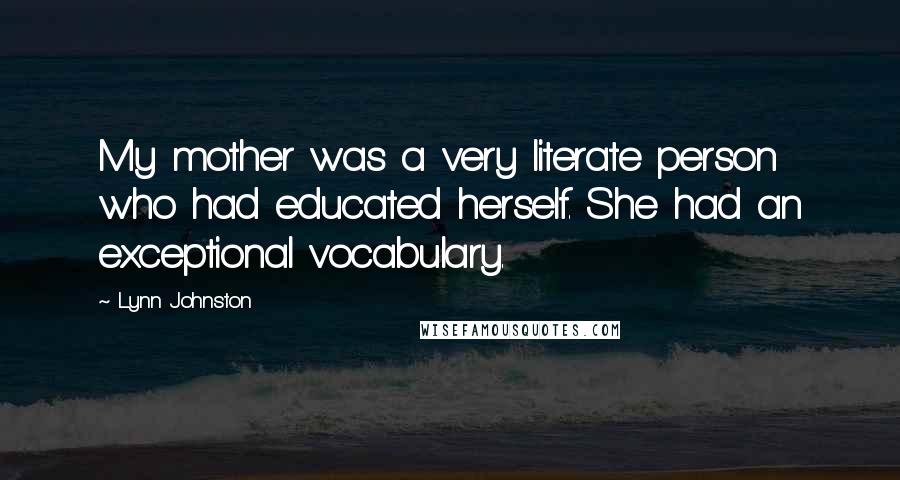 Lynn Johnston Quotes: My mother was a very literate person who had educated herself. She had an exceptional vocabulary.