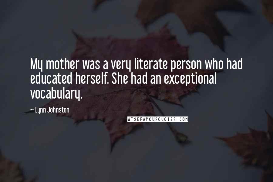 Lynn Johnston Quotes: My mother was a very literate person who had educated herself. She had an exceptional vocabulary.