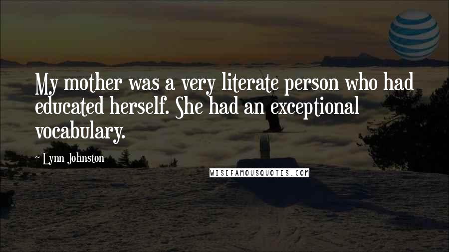 Lynn Johnston Quotes: My mother was a very literate person who had educated herself. She had an exceptional vocabulary.