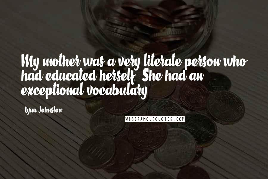 Lynn Johnston Quotes: My mother was a very literate person who had educated herself. She had an exceptional vocabulary.