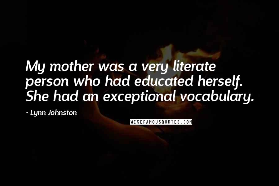 Lynn Johnston Quotes: My mother was a very literate person who had educated herself. She had an exceptional vocabulary.