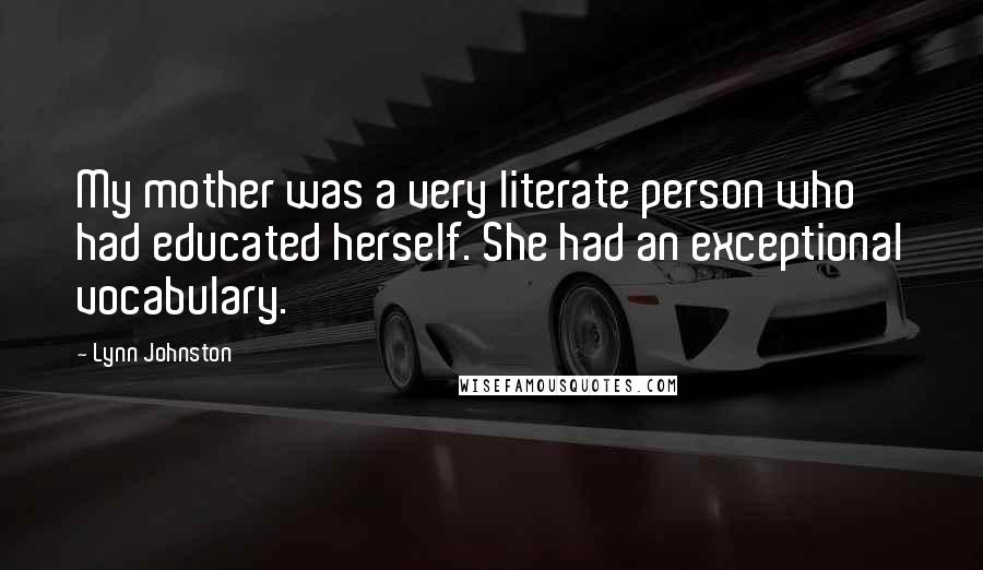 Lynn Johnston Quotes: My mother was a very literate person who had educated herself. She had an exceptional vocabulary.