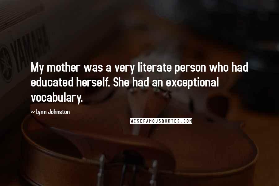 Lynn Johnston Quotes: My mother was a very literate person who had educated herself. She had an exceptional vocabulary.
