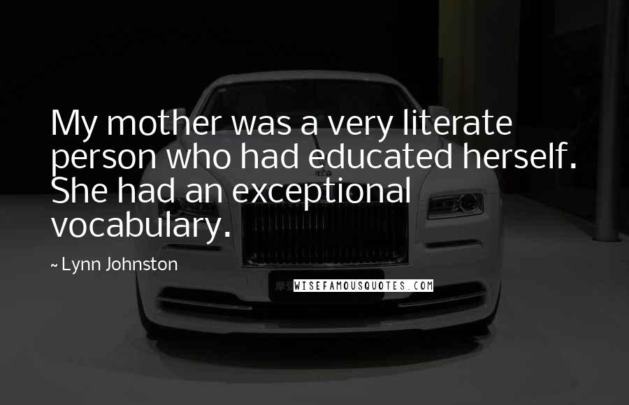 Lynn Johnston Quotes: My mother was a very literate person who had educated herself. She had an exceptional vocabulary.