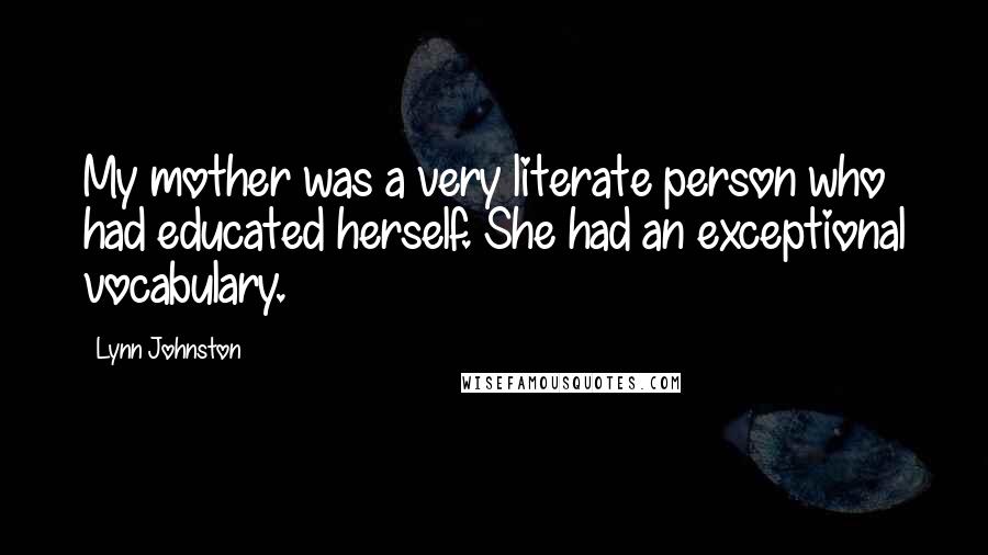 Lynn Johnston Quotes: My mother was a very literate person who had educated herself. She had an exceptional vocabulary.