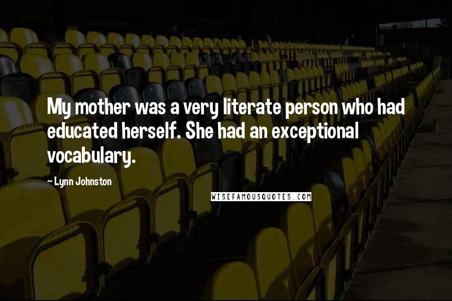 Lynn Johnston Quotes: My mother was a very literate person who had educated herself. She had an exceptional vocabulary.