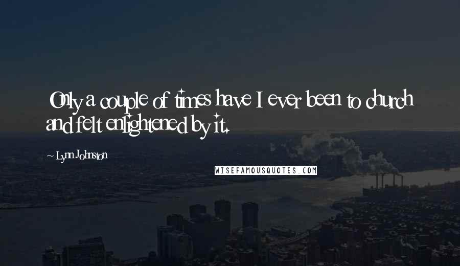 Lynn Johnston Quotes: Only a couple of times have I ever been to church and felt enlightened by it.