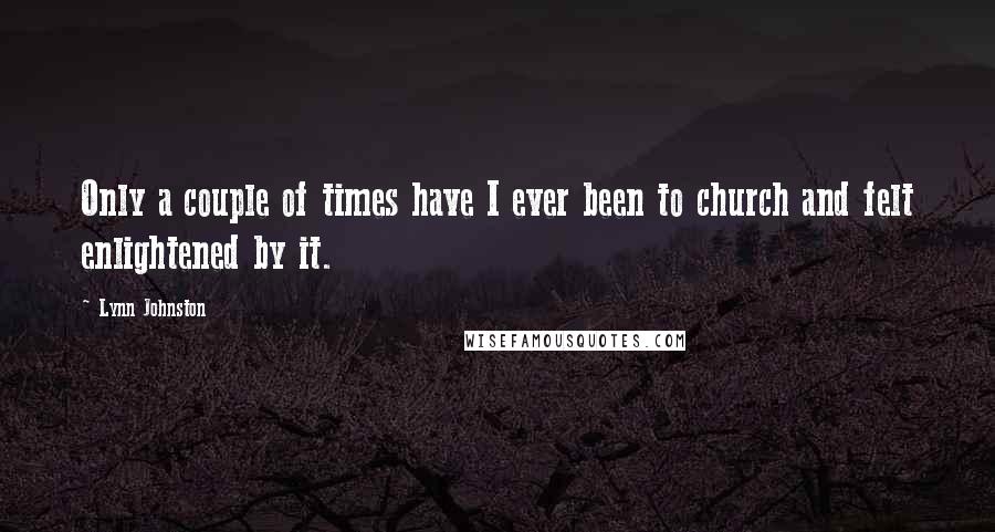 Lynn Johnston Quotes: Only a couple of times have I ever been to church and felt enlightened by it.