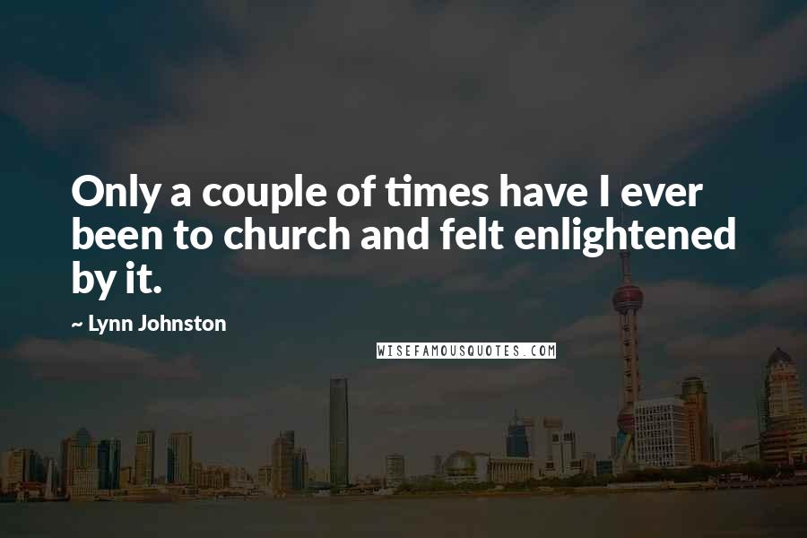 Lynn Johnston Quotes: Only a couple of times have I ever been to church and felt enlightened by it.