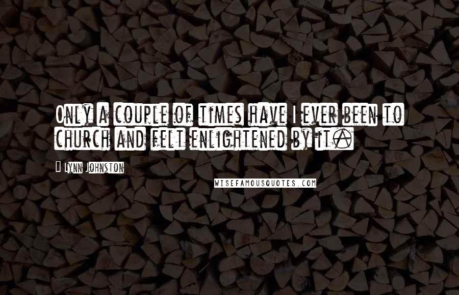 Lynn Johnston Quotes: Only a couple of times have I ever been to church and felt enlightened by it.