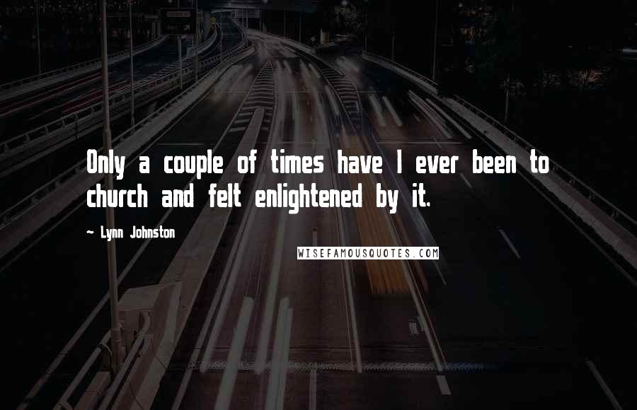 Lynn Johnston Quotes: Only a couple of times have I ever been to church and felt enlightened by it.