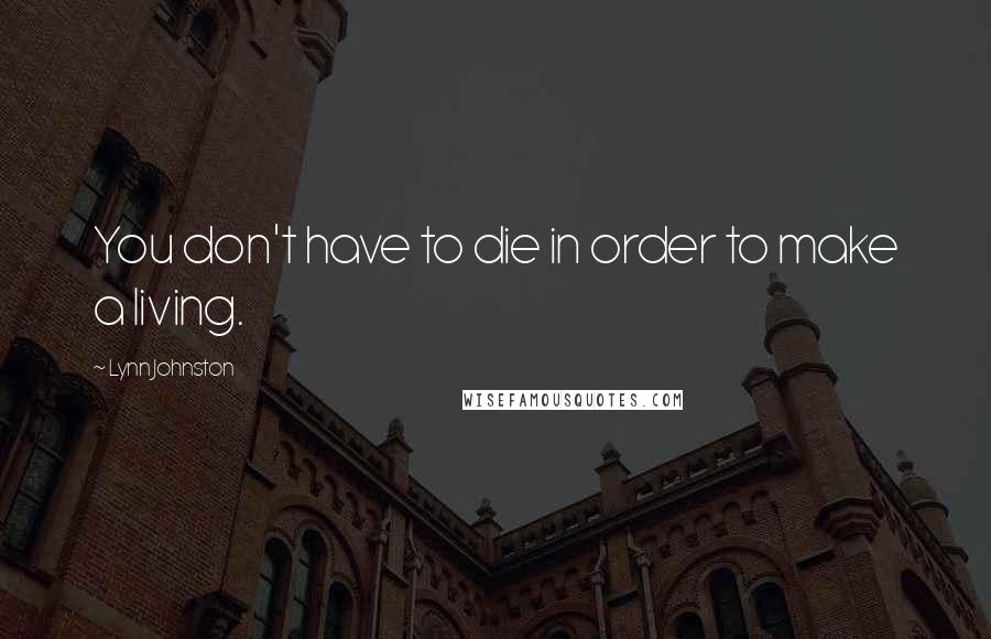 Lynn Johnston Quotes: You don't have to die in order to make a living.