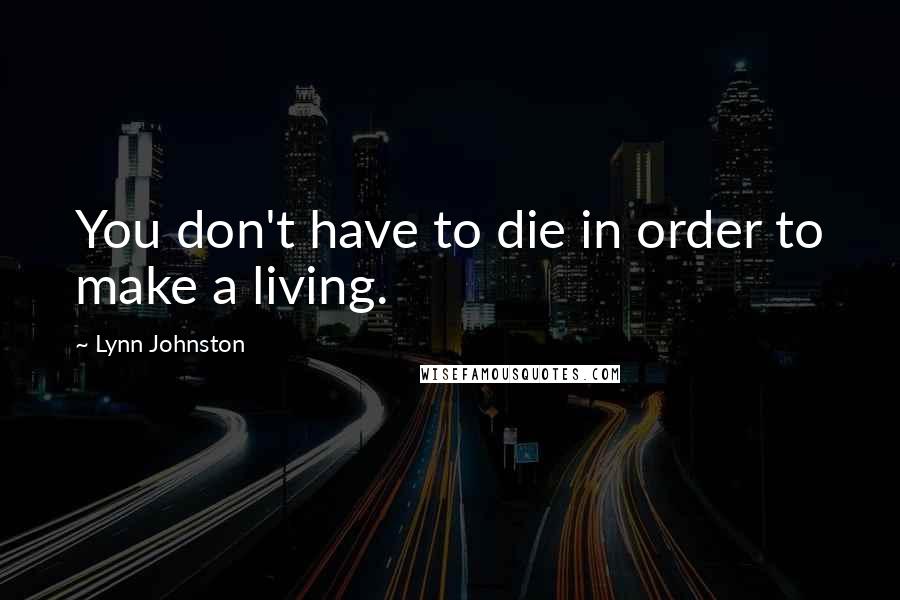 Lynn Johnston Quotes: You don't have to die in order to make a living.