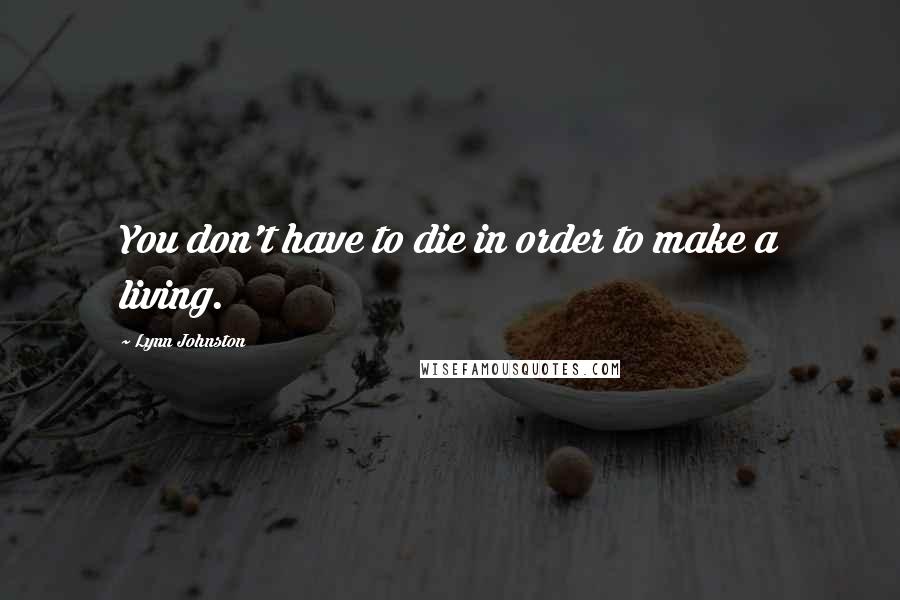 Lynn Johnston Quotes: You don't have to die in order to make a living.