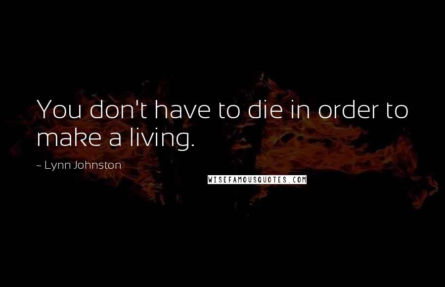 Lynn Johnston Quotes: You don't have to die in order to make a living.