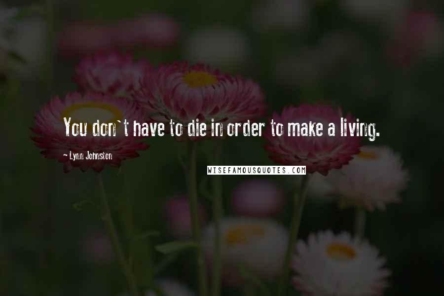 Lynn Johnston Quotes: You don't have to die in order to make a living.