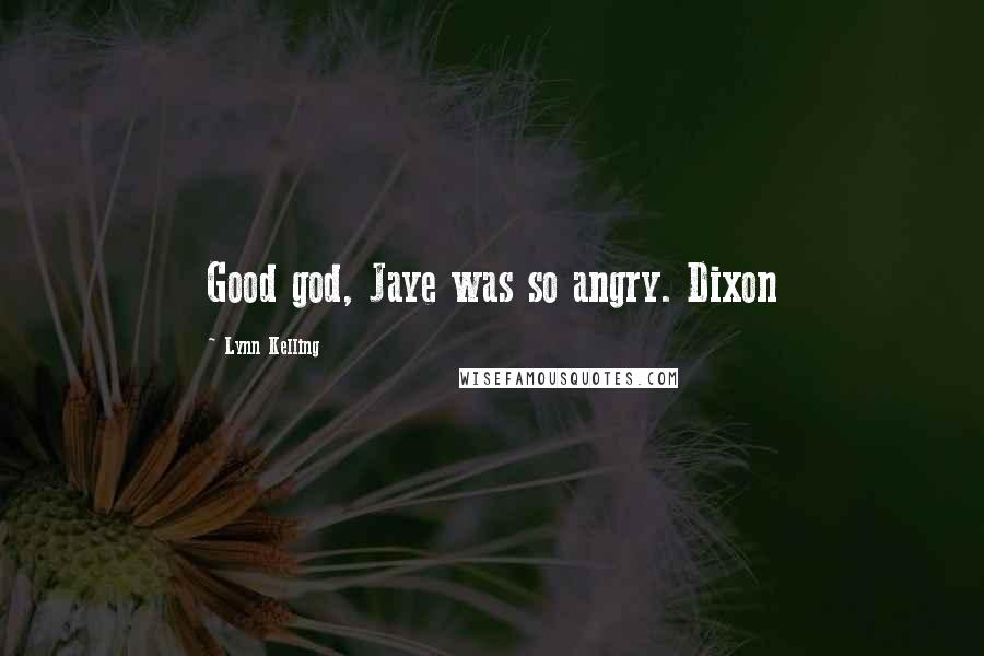 Lynn Kelling Quotes: Good god, Jaye was so angry. Dixon