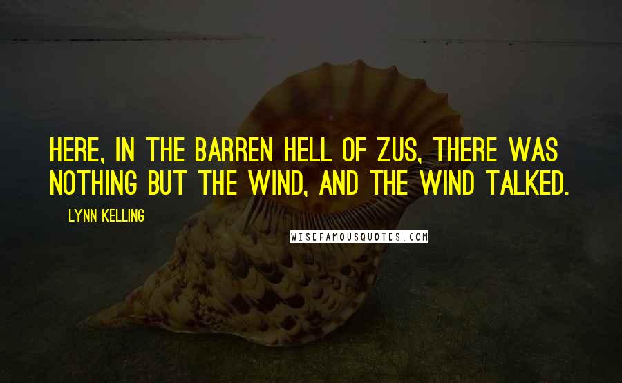 Lynn Kelling Quotes: Here, in the barren hell of Zus, there was nothing but the wind, and the wind talked.