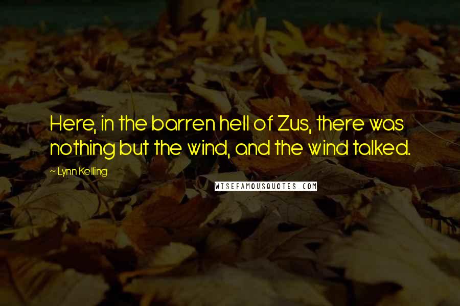 Lynn Kelling Quotes: Here, in the barren hell of Zus, there was nothing but the wind, and the wind talked.