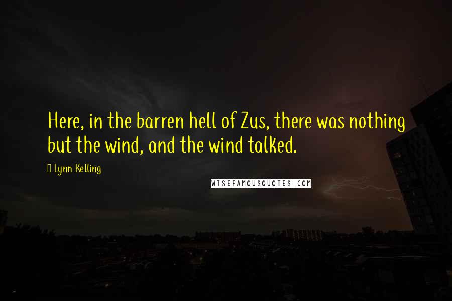 Lynn Kelling Quotes: Here, in the barren hell of Zus, there was nothing but the wind, and the wind talked.