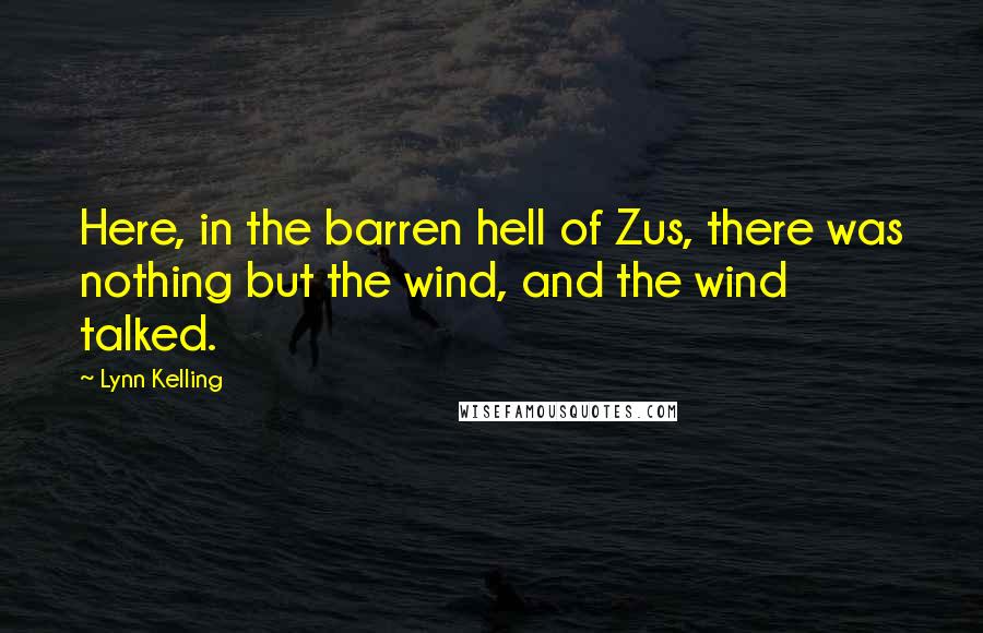 Lynn Kelling Quotes: Here, in the barren hell of Zus, there was nothing but the wind, and the wind talked.
