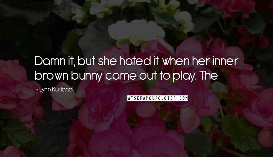 Lynn Kurland Quotes: Damn it, but she hated it when her inner brown bunny came out to play. The