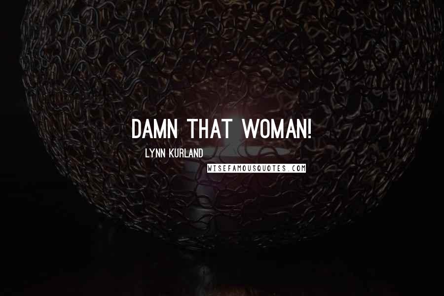 Lynn Kurland Quotes: Damn that woman!