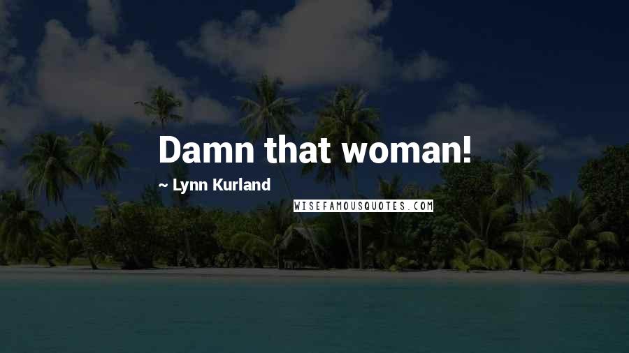 Lynn Kurland Quotes: Damn that woman!