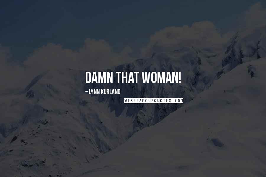 Lynn Kurland Quotes: Damn that woman!