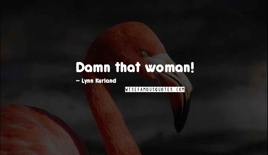 Lynn Kurland Quotes: Damn that woman!