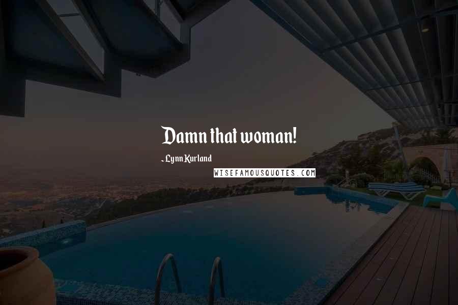 Lynn Kurland Quotes: Damn that woman!