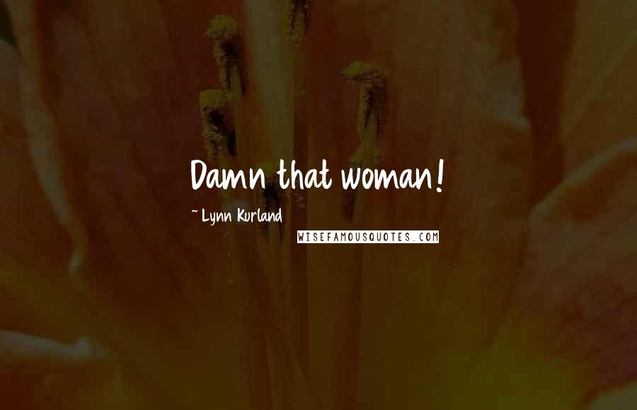 Lynn Kurland Quotes: Damn that woman!