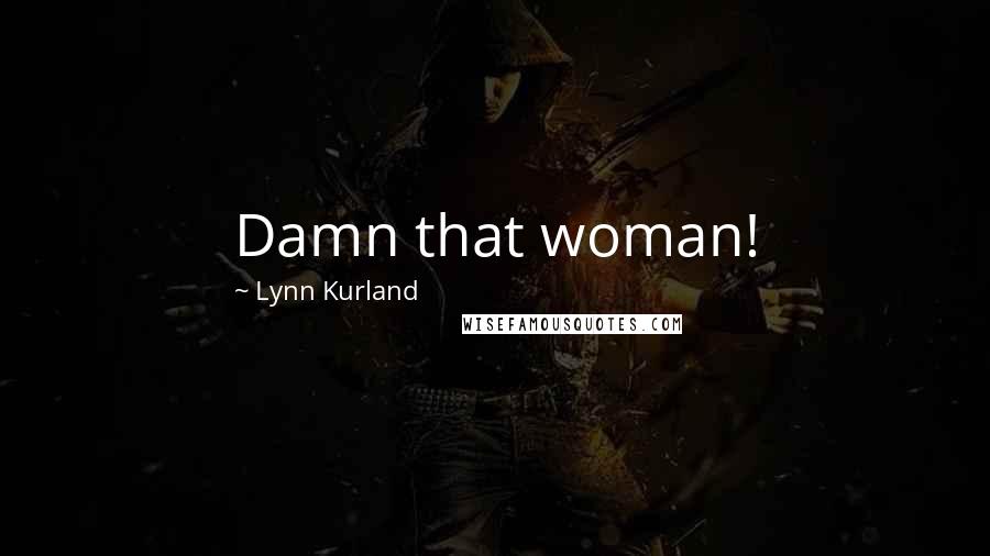 Lynn Kurland Quotes: Damn that woman!