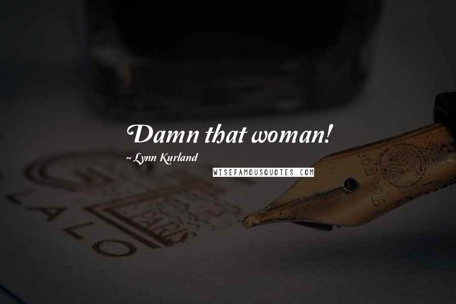 Lynn Kurland Quotes: Damn that woman!