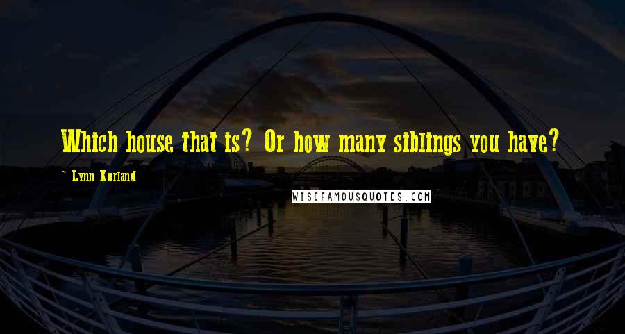 Lynn Kurland Quotes: Which house that is? Or how many siblings you have?