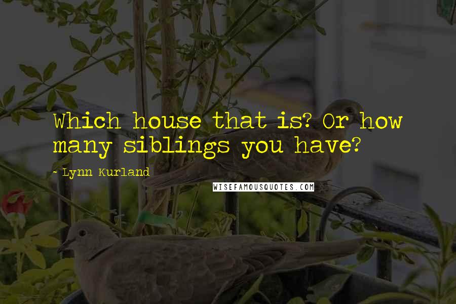 Lynn Kurland Quotes: Which house that is? Or how many siblings you have?