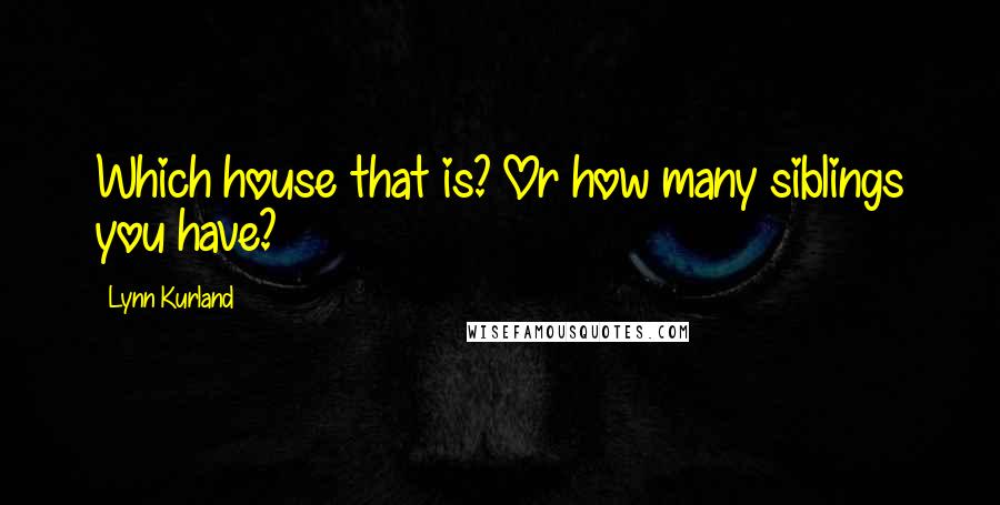 Lynn Kurland Quotes: Which house that is? Or how many siblings you have?