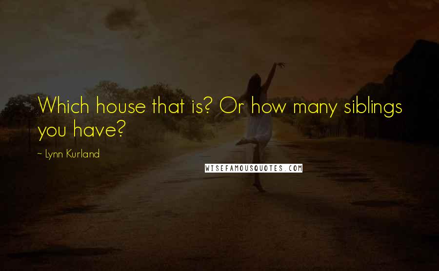 Lynn Kurland Quotes: Which house that is? Or how many siblings you have?