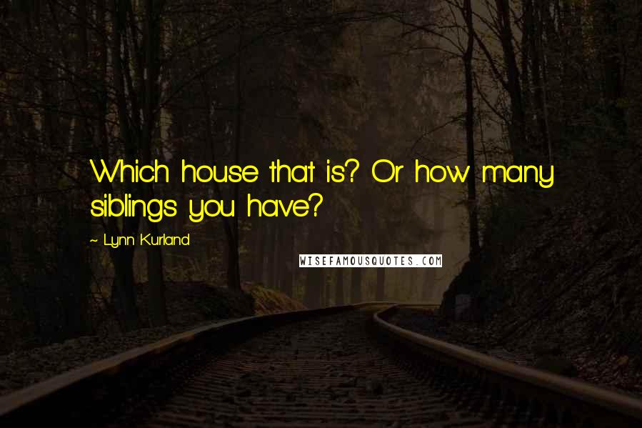 Lynn Kurland Quotes: Which house that is? Or how many siblings you have?