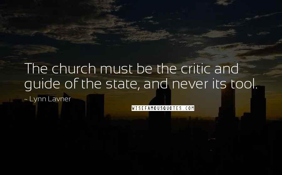 Lynn Lavner Quotes: The church must be the critic and guide of the state, and never its tool.