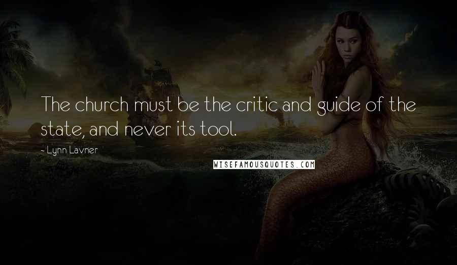 Lynn Lavner Quotes: The church must be the critic and guide of the state, and never its tool.