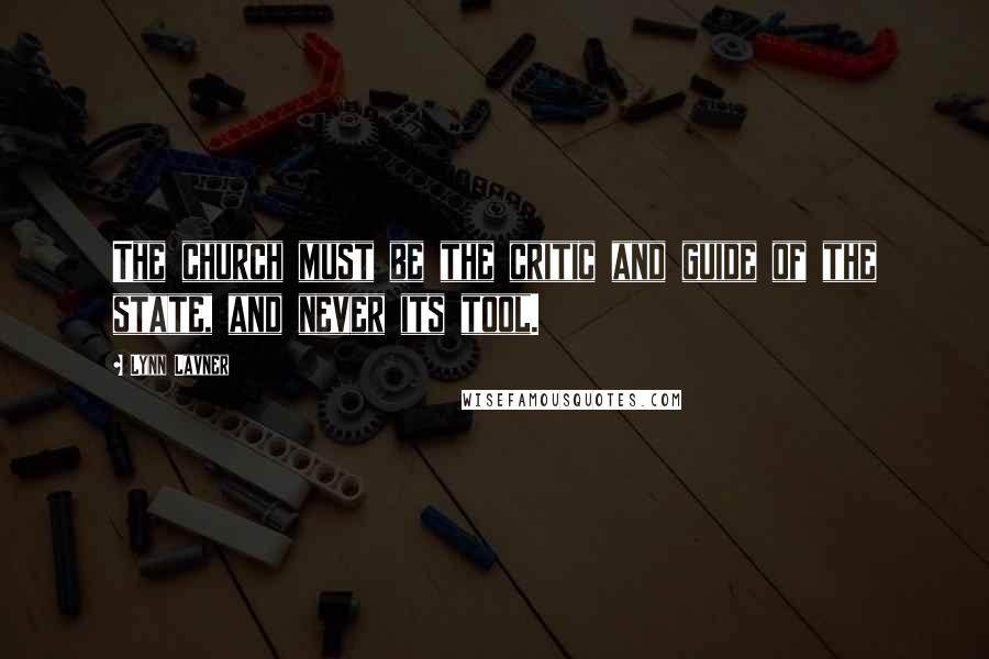 Lynn Lavner Quotes: The church must be the critic and guide of the state, and never its tool.