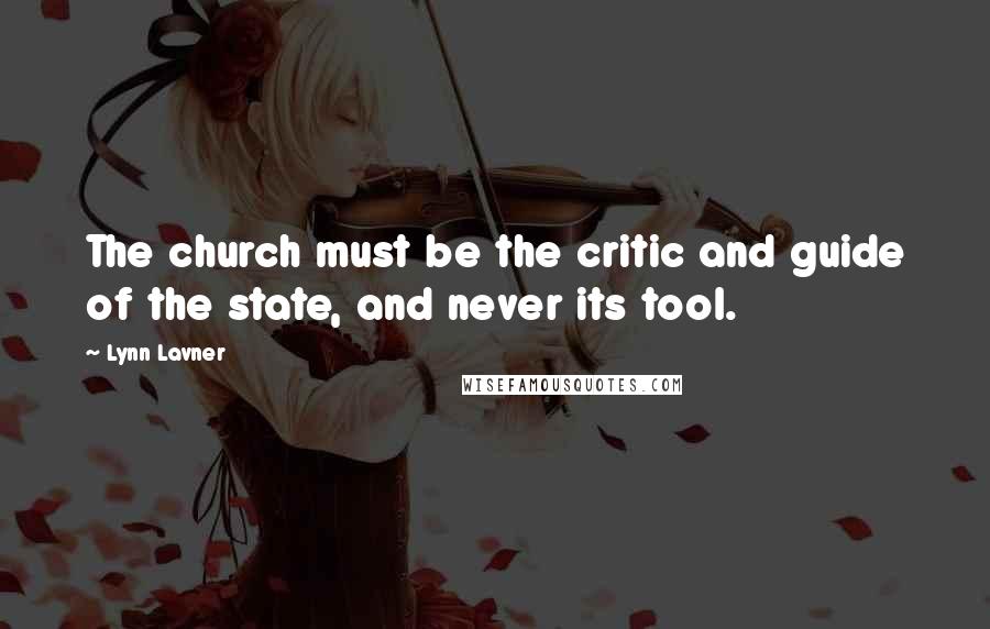 Lynn Lavner Quotes: The church must be the critic and guide of the state, and never its tool.