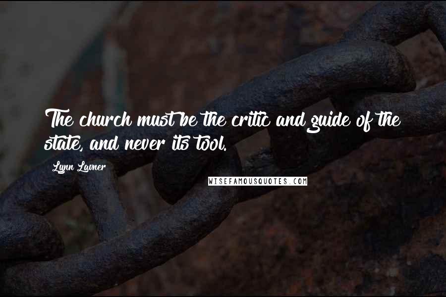 Lynn Lavner Quotes: The church must be the critic and guide of the state, and never its tool.