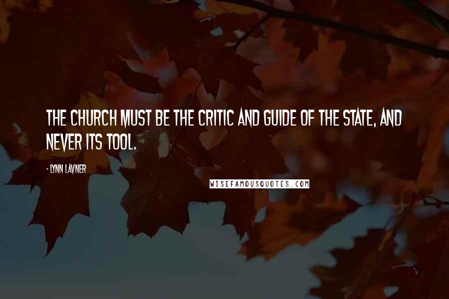 Lynn Lavner Quotes: The church must be the critic and guide of the state, and never its tool.