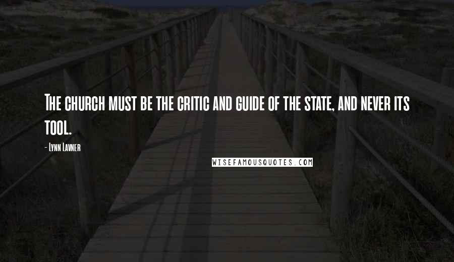 Lynn Lavner Quotes: The church must be the critic and guide of the state, and never its tool.